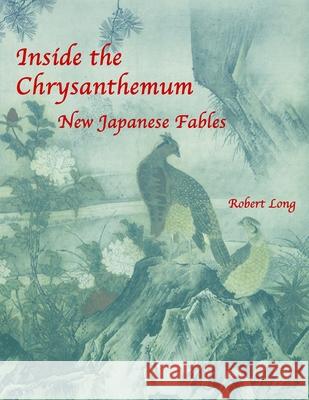 Inside the Chrysanthemum: New Japanese Fables Robert Long 9781430305439 Lulu Press - książka