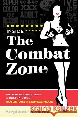 Inside the Combat Zone: The Stripped Down Story of Boston's Most Notorious Neighborhood Stephanie Schorow 9781493048991 Union Park Press - książka