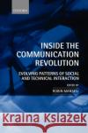 Inside the Communication Revolution: Evolving Patterns of Social and Technical Interaction Mansell, Robin 9780198296553 Oxford University Press, USA