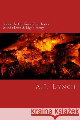 Inside the Confines of a Chaotic Mind: Dark & Light Poetry Angie Lynch A. J. Lynch 9781979052825 Createspace Independent Publishing Platform - książka