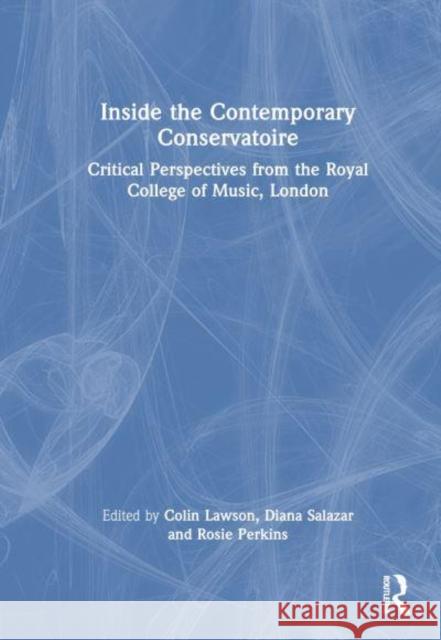 Inside the Contemporary Conservatoire: Critical Perspectives from the Royal College of Music, London Colin Lawson Diana Salazar Rosie Perkins 9781032251066 Routledge - książka