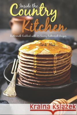 Inside the Country Kitchen: Buttermilk Cookbook with 25 Savory Buttermilk Recipes Carla Hale 9781795036634 Independently Published - książka