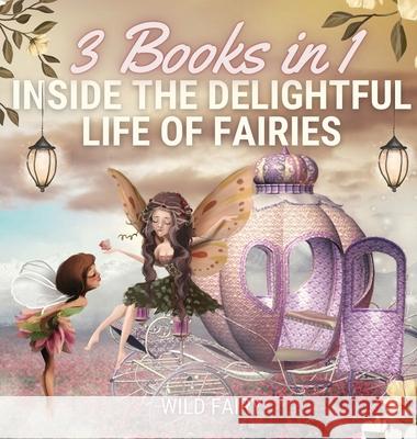 Inside the Delightful Life of Fairies: 3 Books in 1 Wild Fairy 9789916637760 Swan Charm Publishing - książka