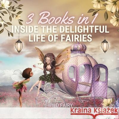 Inside the Delightful Life of Fairies: 3 Books in 1 Wild Fairy 9789916637777 Swan Charm Publishing - książka