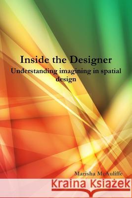 Inside the Designer: Understanding Imagining in Spatial Design. Marisha McAuliffe 9781329778566 Lulu.com - książka