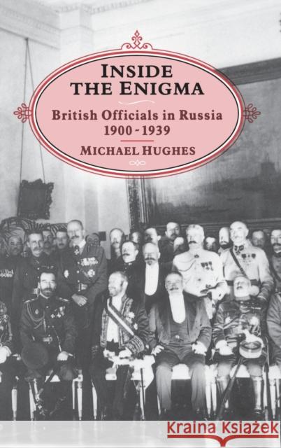 Inside the Enigma: British Officials in Russia, 1900-39 Hughes, Michael 9781852851606 Hambledon Press - książka