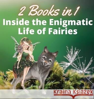 Inside the Enigmatic Life of Fairies: 2 Books in 1 Wild Fairy 9789916637913 Swan Charm Publishing - książka