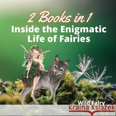 Inside the Enigmatic Life of Fairies: 2 Books in 1 Wild Fairy 9789916637920 Swan Charm Publishing - książka