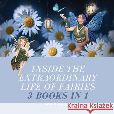 Inside the Extraordinary Life of Fairies: 3 Books in 1 Wild Fairy 9789916637838 Swan Charm Publishing - książka