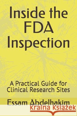 Inside the FDA Inspection: A Practical Guide for Clinical Research Sites Abdelhakim, Essam 9798296111784 Independently Published - książka