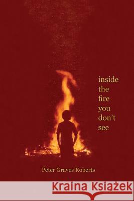 inside the fire you don't see Roberts, Peter Graves 9781725869981 Createspace Independent Publishing Platform - książka