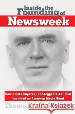 Inside The Founding Of Newsweek: How a Hot-Tempered, One-Legged R.A.F. Pilot Launched an American Media Giant Martyn, Thomas J. C. 9780985238025 Authentic Alternatives, Inc. - książka