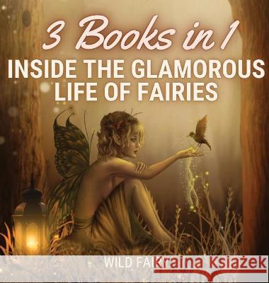 Inside the Glamorous Life of Fairies: 3 Books in 1 Wild Fairy 9789916637586 Swan Charm Publishing - książka