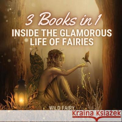 Inside the Glamorous Life of Fairies: 3 Books in 1 Wild Fairy 9789916637593 Swan Charm Publishing - książka