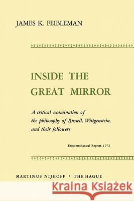 Inside the Great Mirror: A Critical Examination of the Philosophy of Russell, Wittgenstein, and Their Followers Feibleman, J. K. 9789024700455 Springer - książka