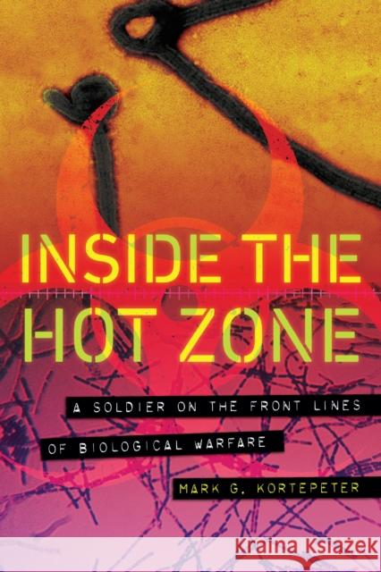 Inside the Hot Zone: A Soldier on the Front Lines of Biological Warfare Mark G. Kortepeter 9781640121423 Potomac Books - książka