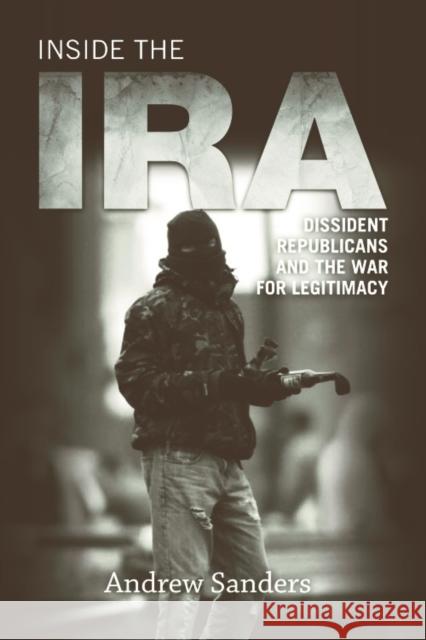 Inside the IRA: Dissident Republicans and the War for Legitimacy Sanders, Andrew 9780748646968 Edinburgh University Press - książka