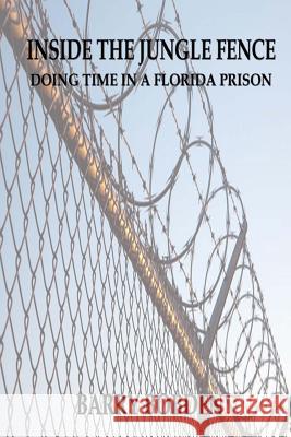 Inside the Jungle Fence: Doing Time in a Florida Prison Barry Bobden 9781505504026 Createspace - książka