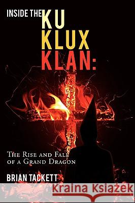 Inside the Klu Klux Klan: The Rise and Fall of a Grand Dragon Tackett, Brian 9781438973111 Authorhouse - książka