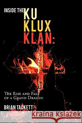 Inside the Ku Klux Klan: The Rise and Fall of a Grand Dragon Tackett, Brian 9781449028961 Authorhouse - książka