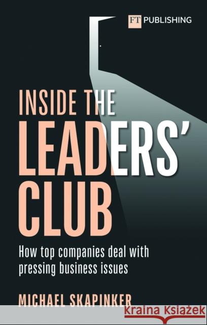 Inside the Leaders' Club: How top companies deal with pressing business issues Michael Skapinker 9781292406749 Pearson Education Limited - książka