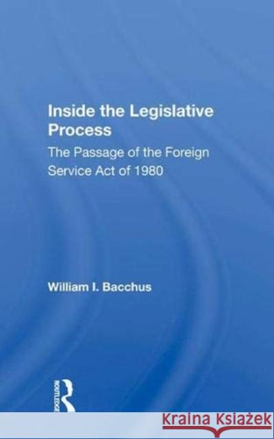 Inside the Legislative Process: The Passage of the Foreign Service Act of 1980 Bacchus, William I. 9780367017125 Taylor and Francis - książka