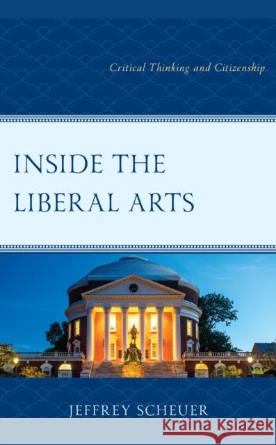Inside the Liberal Arts: Critical Thinking and Citizenship Jeffrey Scheuer 9781475869880 Rowman & Littlefield - książka