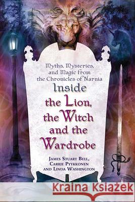 Inside the Lion, the Witch and the Wardrobe: Myths, Mysteries, and Magic from the Chronicles of Narnia Bell, James Stuart 9780312347444 St. Martin's Griffin - książka