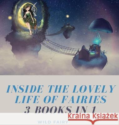 Inside the Lovely Life of Fairies: 3 Books in 1 Wild Fairy 9789916637852 Swan Charm Publishing - książka