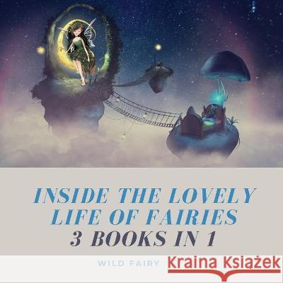 Inside the Lovely Life of Fairies: 3 Books in 1 Wild Fairy 9789916637869 Swan Charm Publishing - książka