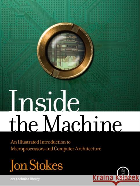 Inside the Machine: An Illustrated Introduction to Microprocessors and Computer Architecture Jon Stokes 9781593276683 John Wiley & Sons - książka
