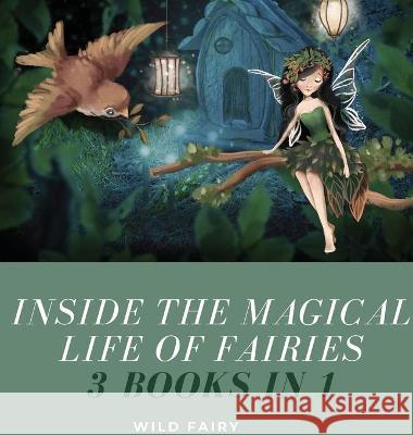 Inside the Magical Life of Fairies: 3 Books in 1 Wild Fairy 9789916637883 Swan Charm Publishing - książka