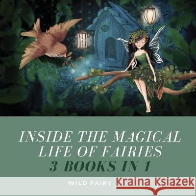 Inside the Magical Life of Fairies: 3 Books in 1 Wild Fairy 9789916637890 Swan Charm Publishing - książka