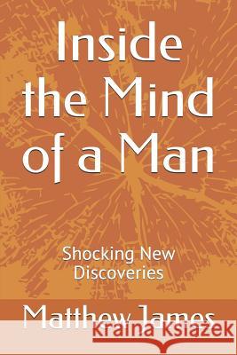 Inside the Mind of a Man: Shocking New Discoveries Matthew James 9781072996347 Independently Published - książka