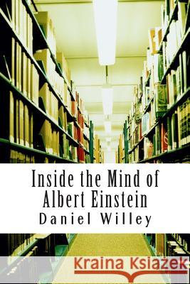 Inside the Mind of Albert Einstein Albert Einstein Daniel Willey 9781499163506 Createspace Independent Publishing Platform - książka