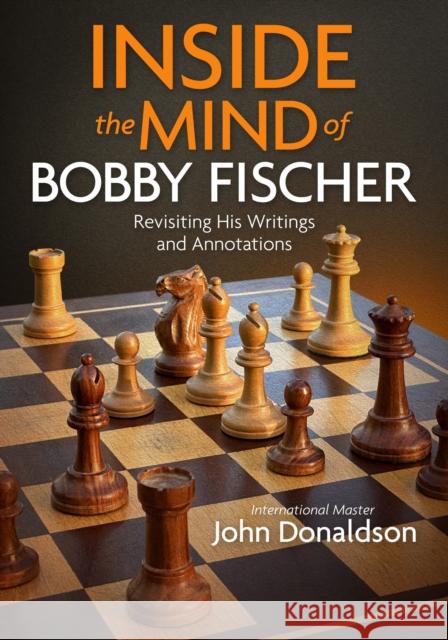 Inside the Mind of Bobby Fischer: Revisiting His Writings and Annotations John Donaldson 9781890085285 Silman-James Press - książka