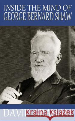 Inside the Mind of George Bernard Shaw David Graham 9781502436665 Createspace - książka