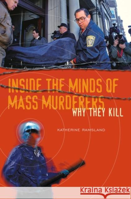 Inside the Minds of Mass Murderers: Why They Kill Ramsland, Katherine 9780275984755 Praeger Publishers - książka