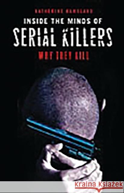 Inside the Minds of Serial Killers: Why They Kill Ramsland, Katherine 9780275990992 Praeger Publishers - książka