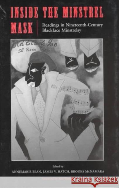 Inside the Minstrel Mask: Readings in Nineteenth-Century Blackface Minstrelsy Bean, Annemarie 9780819563002 Wesleyan University Press - książka