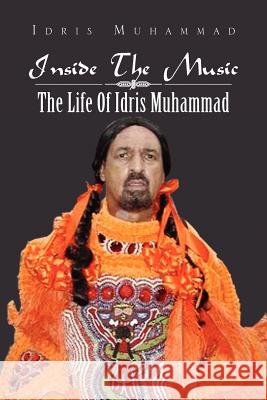 Inside the Music: The Life of Idris Muhammad: The Life of Idris Muhammad Muhammad, Idris 9781469192161 Xlibris Corporation - książka