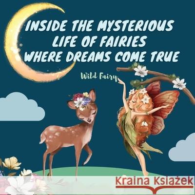 Inside the Mysterious Life of Fairies - Where Dreams Come True: 4 Books in 1 Wild Fairy 9789916637982 Swan Charm Publishing - książka