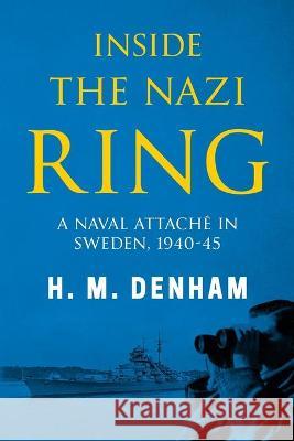 Inside the Nazi Ring: A Naval Attaché in Sweden, 1940-1945 H M Denham 9781800550698 Sapere Books - książka