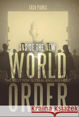 Inside the New World Order: The Plot for Global Enslavement Zach Parks 9781458222701 Abbott Press - książka