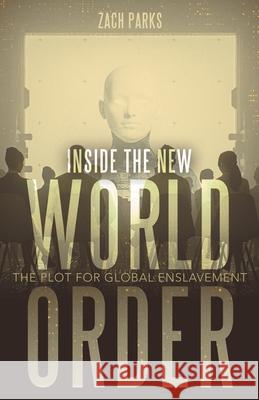 Inside the New World Order: The Plot for Global Enslavement Zach Parks 9781458222718 Abbott Press - książka