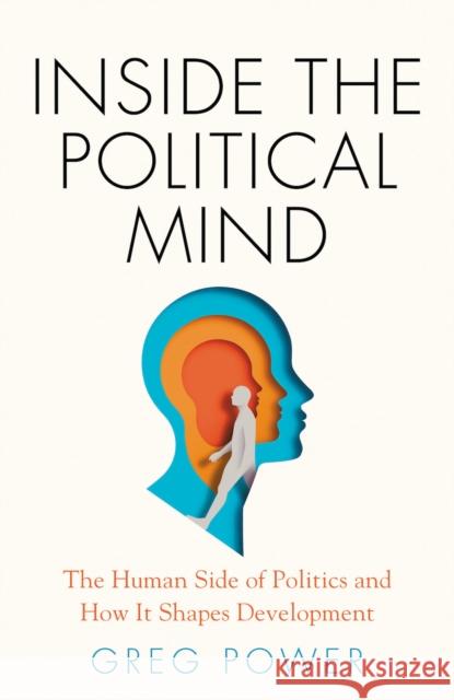 Inside the Political Mind: The Human Side of Politics and How It Shapes Development Greg Power 9781805260516 C Hurst & Co Publishers Ltd - książka