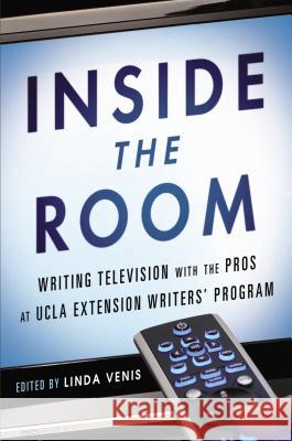 Inside the Room: Writing Television with the Pros at UCLA Extension Writers' Program Linda Venis 9781592408115 Gotham Books - książka