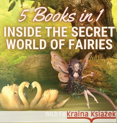 Inside the Secret World of Fairies: 5 Books in 1 Wild Fairy 9789916643068 Swan Charm Publishing - książka