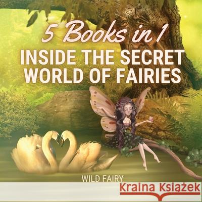 Inside the Secret World of Fairies: 5 Books in 1 Wild Fairy 9789916643075 Swan Charm Publishing - książka