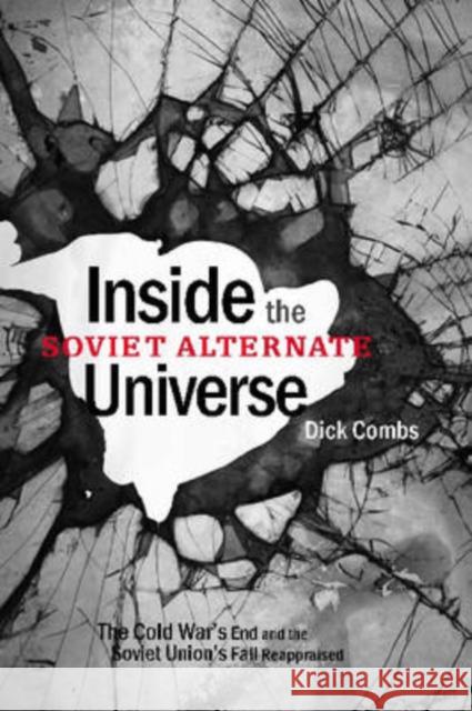 Inside the Soviet Alternate Universe: The Cold War's End and the Soviet Union's Fall Reappraised Combs, Dick 9780271033556 Pennsylvania State University Press - książka